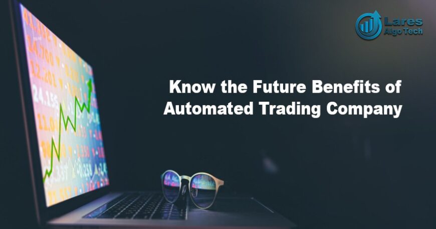 Know the Future Benefits of Automated Trading Company