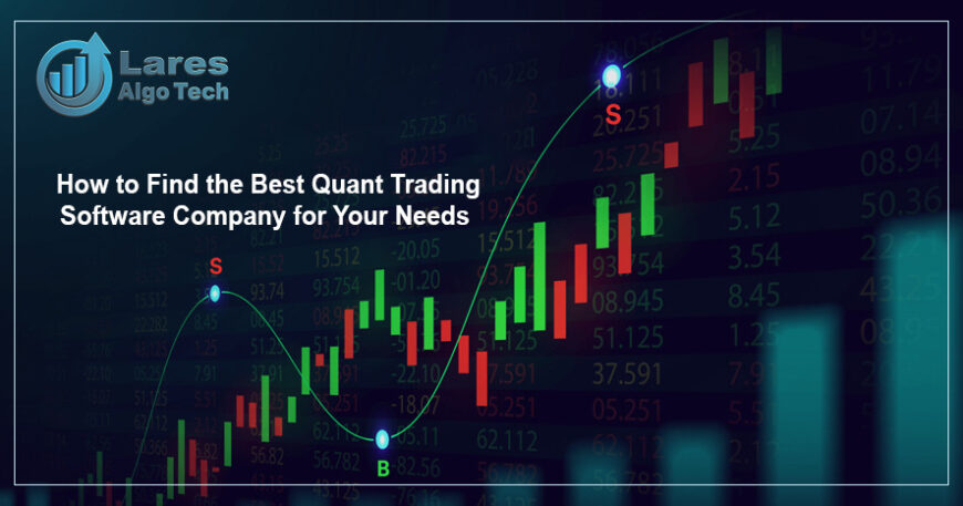 How to Find the Best Quant Trading Software Company for Your Needs?