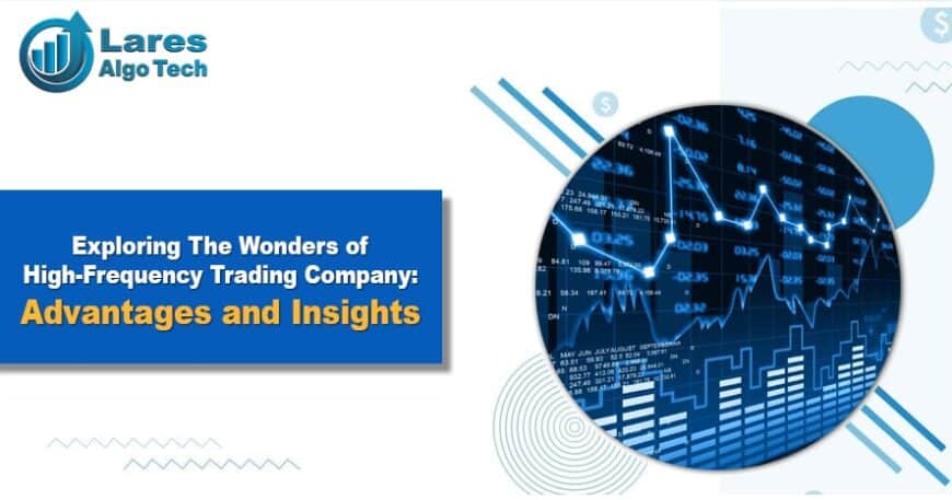 Exploring The Wonders of High Frequency Trading Company Advantages and Insights