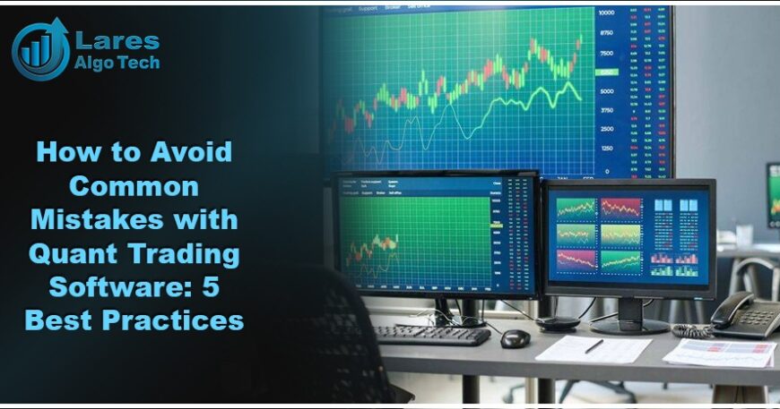5 Best Practices to Avoid Common Mistakes with Quant Trading Software company