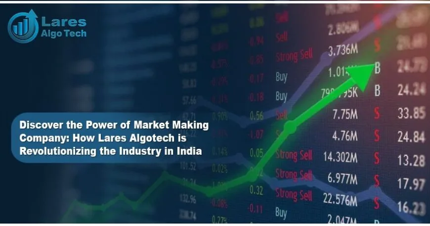 How Lares Algotech is Revolutionizing the Market Making Company in India