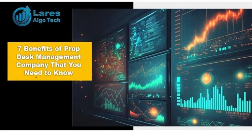 7 Benefits of Prop Desk Management Company That You Need to Know