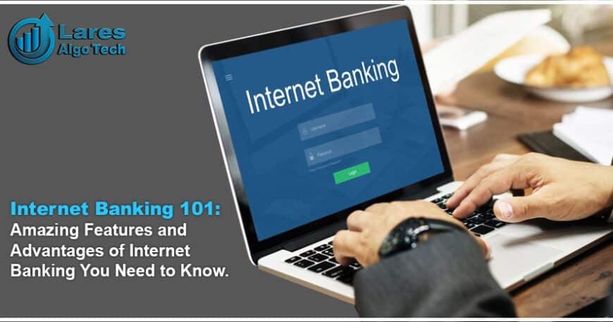 Must Know Amazing Features and Advantages of Internet Banking
