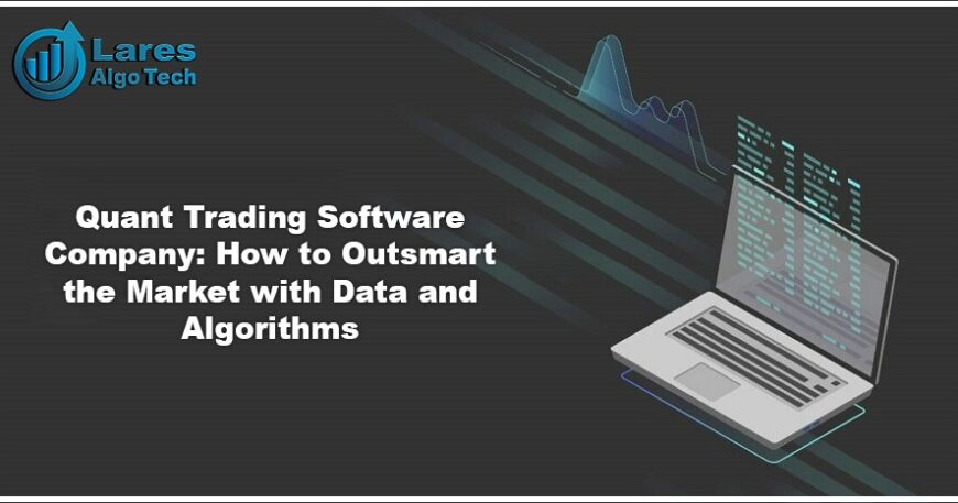 Quant Trading Software Company: How to Outsmart the Market