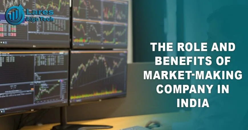 The Role and Benefits of Market Making Company in India - Lares
