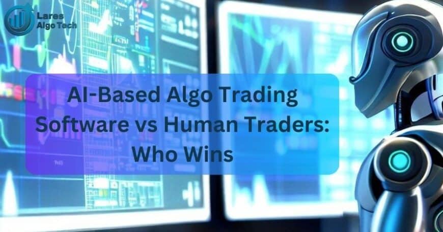 AI-Based Algo Trading Software vs Human Traders Who Wins