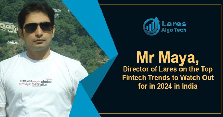 Mr Maya, Director of Lares on the Top Indian Fintech Trends to Watch Out For in 2024