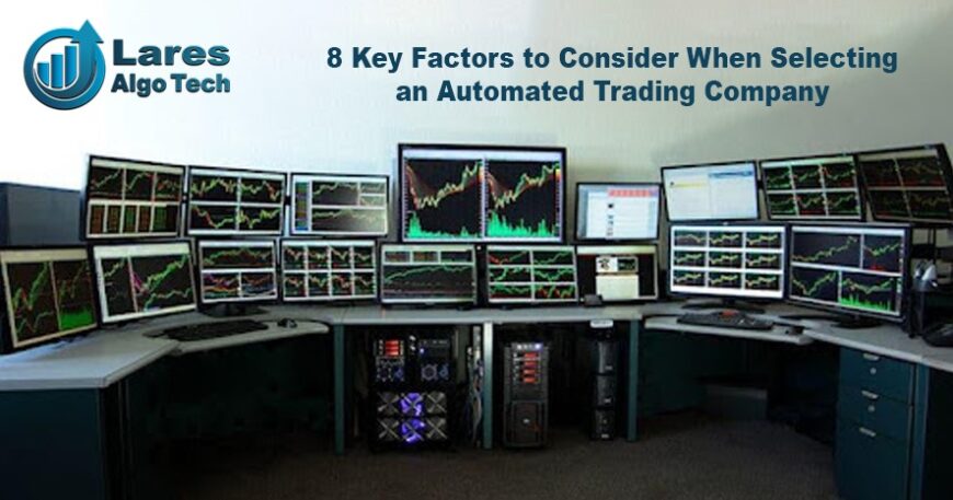 8 Key Factors to Consider When Selecting an Automated Trading Company