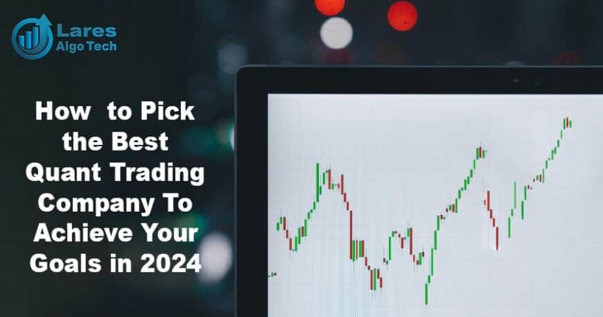 How to Pick the Best Quant Trading Company To Achieve Your Goals in 2024