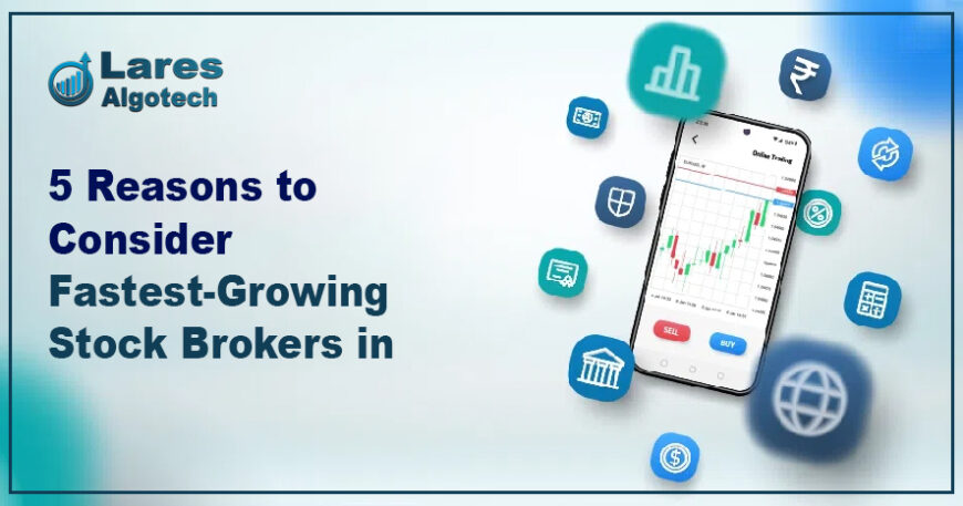 5 Reasons to Consider Fastest-Growing Stock Brokers in India