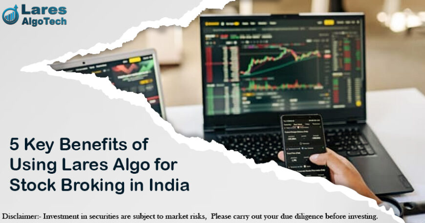 5 Key Benefits of Using Lares Algo for Stock Broking in India