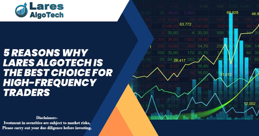 5 Reasons Why Lares Algotech is the Best Choice for High-Frequency