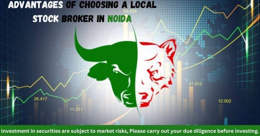 Advantages of Choosing a Local Stock Broker in Noida