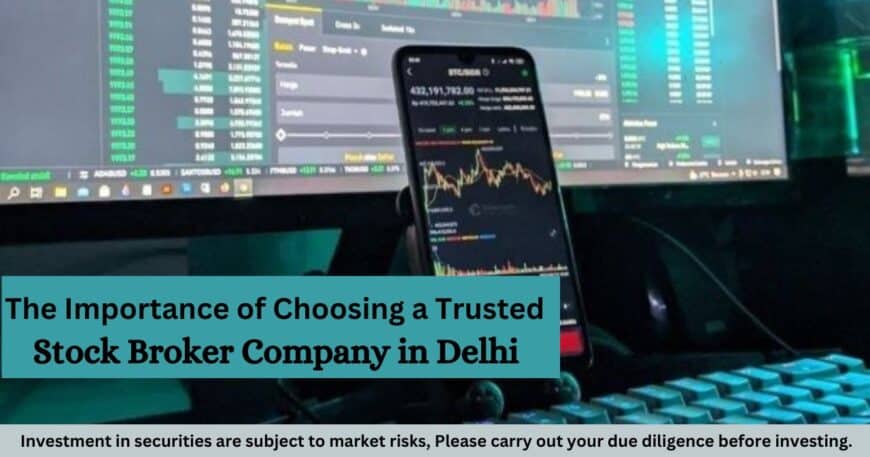 The Importance of Choosing a Trusted Stock Broker Company in Delhi