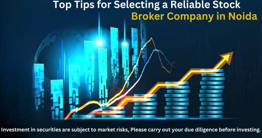 Top Tips for Selecting a Reliable Stock Broker Company in Noida