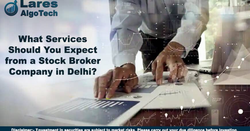 What Services Should You Expect from a Stock Broker Company in Delhi