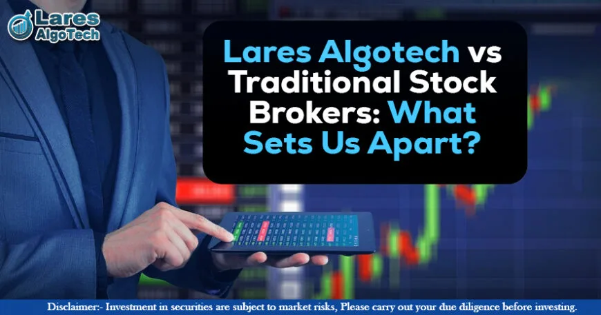 Lares Algotech vs Traditional Stock Brokers What Sets Us Apart