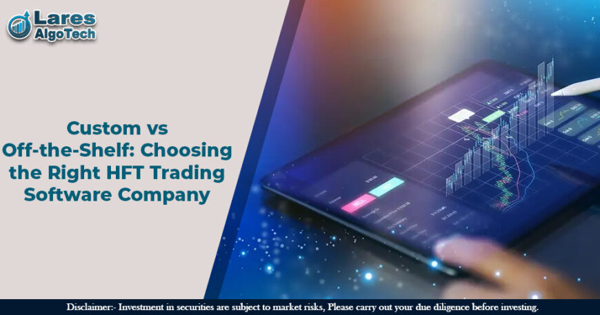Custom vs Off-the-Shelf Choosing the Right HFT Trading Software Company