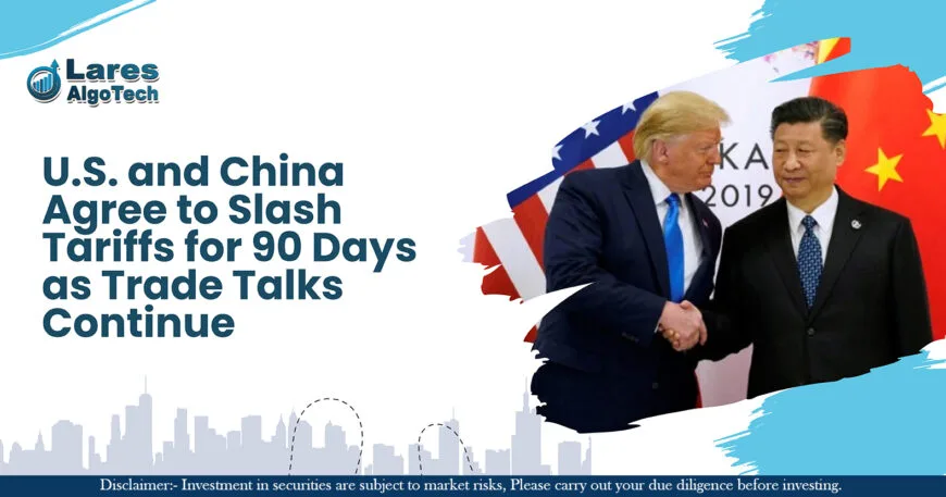 U.S. and China Agree to Slash Tariffs for 90 Days as Trade Talks Continue