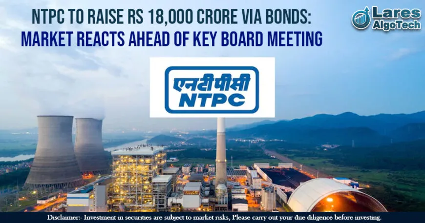NTPC to Raise Rs 18,000 Crore via Bonds Market Reacts Ahead of Key Board Meeting