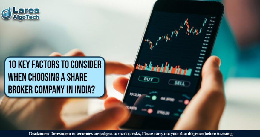 10 Key Factors to Consider When Choosing a Share Broker Company in India