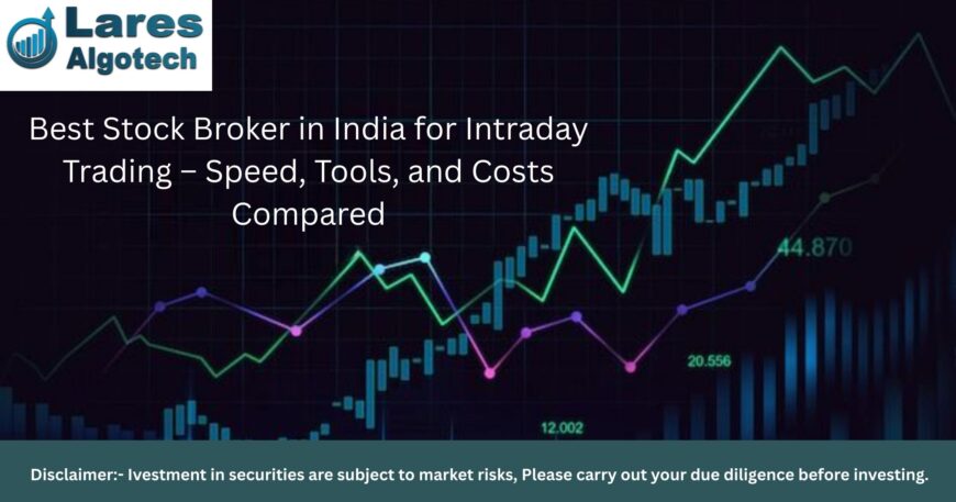 Best Stock Broker in India for Intraday Trading – Speed, Tools, and Costs Compared