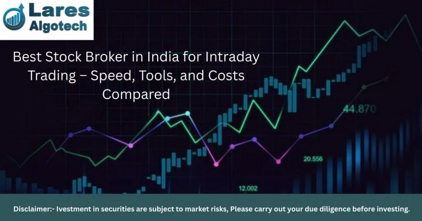 Best Stock Broker in India for Intraday Trading – Speed, Tools, and Costs Compared