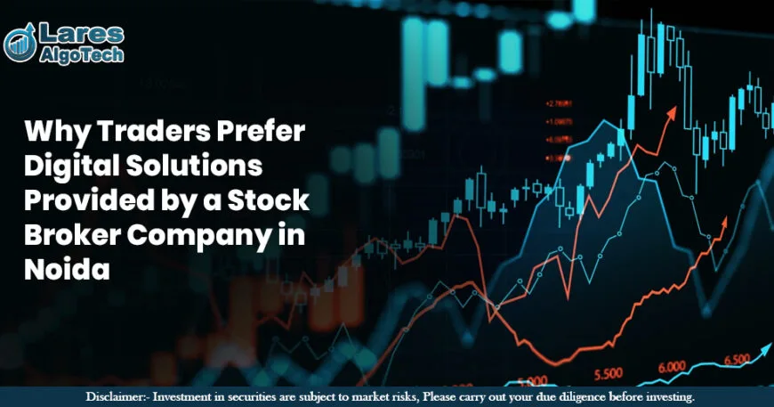 Why Traders Prefer Digital Solutions Provided by a Stock Broker Company in Noida