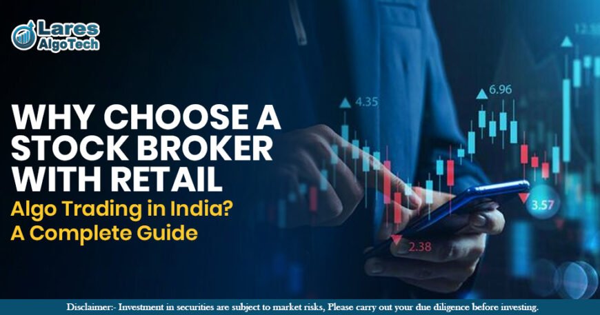 Why Choose a Stock Broker with Retail Algo Trading in India A Complete Guide copy.jpg